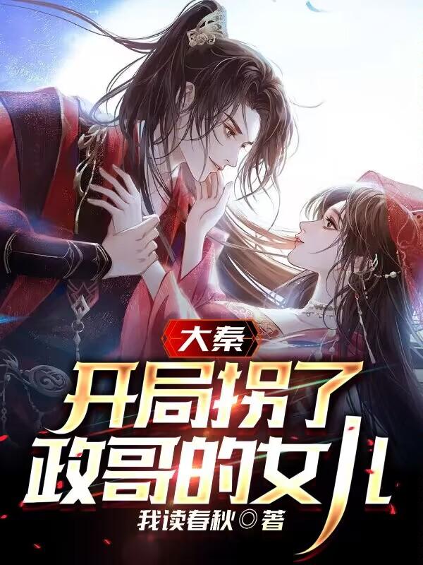 大秦：开局拐了政哥的女儿小说阅读