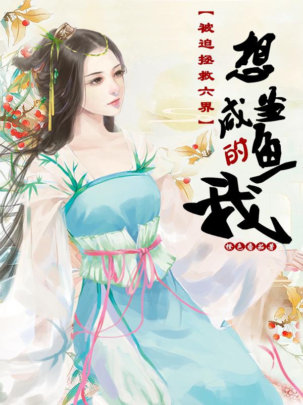 想当咸鱼的我被迫拯救六界小说阅读