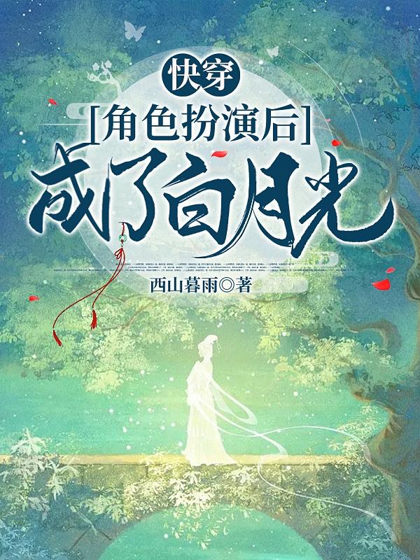 快穿：角色扮演后成了白月光小说阅读