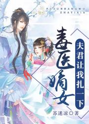 毒医嫡女：夫君让我扎一下小说阅读