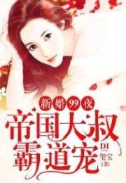 新婚99夜：帝国大叔霸道宠小说阅读