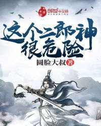 这个二郎神很危险小说阅读