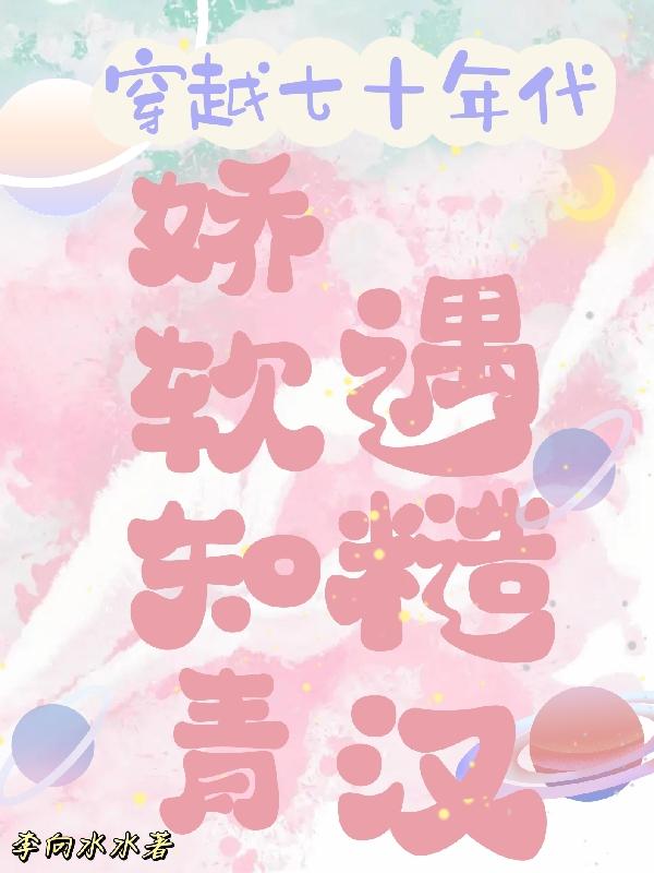 穿越七十年代，娇软知青遇糙汉小说阅读