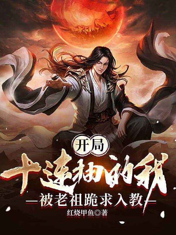 开局十连抽的我，被老祖跪求入教小说阅读