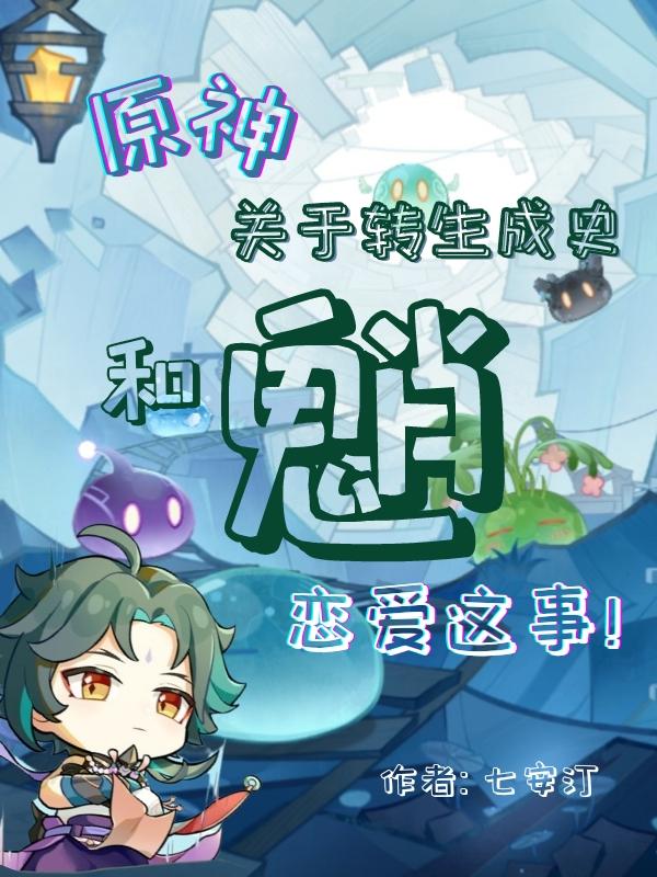 原神：关于转生成史和魈恋爱这事小说阅读