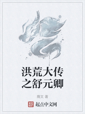 洪荒大传之舒元卿小说阅读