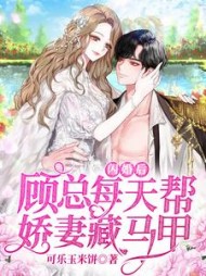 闪婚后，顾总每天帮娇妻藏马甲小说阅读