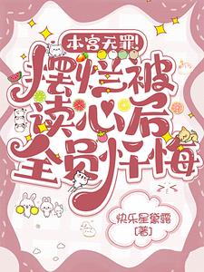 本宫无罪摆烂被读心后全员忏悔小说阅读