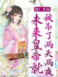 惊开局未来皇帝就被吊了两天两夜小说阅读