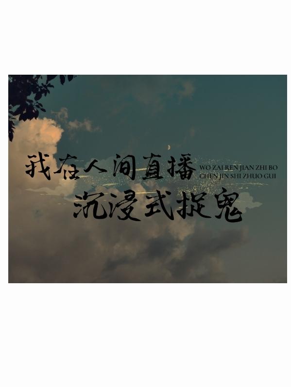 我在人间直播沉浸式捉鬼小说阅读