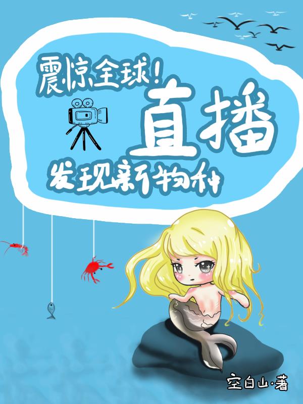 震惊全球！直播发现新物种小说阅读