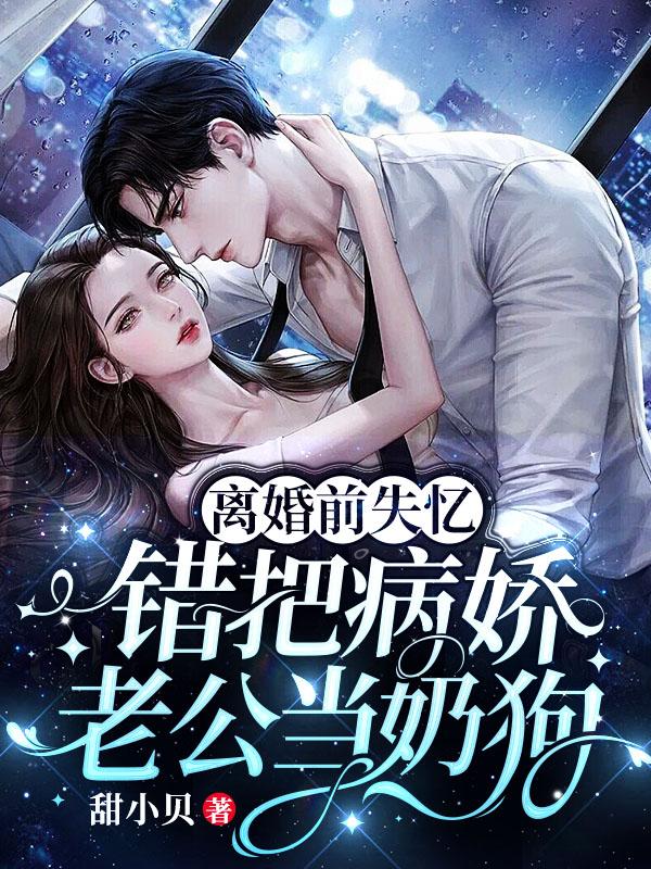 离婚前失忆错把病娇老公当奶狗小说阅读