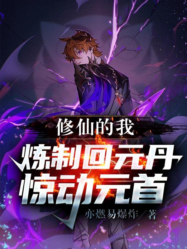 修仙的我，炼制回元丹，惊动元首小说阅读