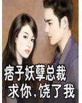 痞子妖孽总裁：求你,饶了我小说阅读