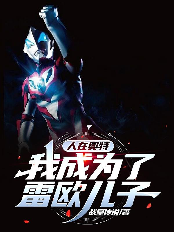 人在奥特，我成为了雷欧儿子小说阅读