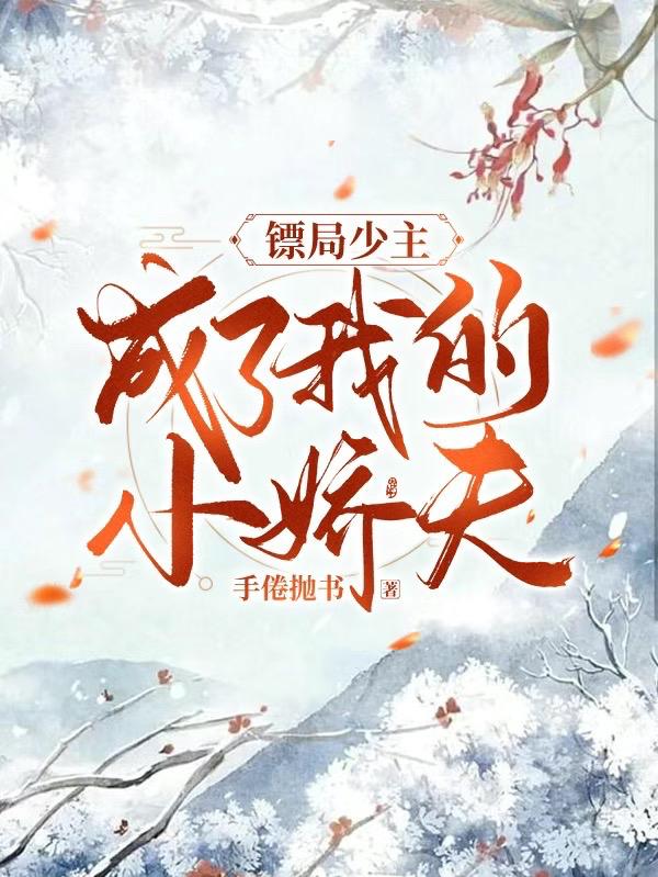 镖局少主成了我的小娇夫小说阅读