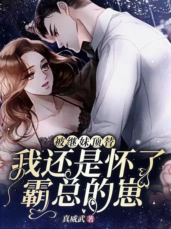 被继妹顶替，我还是怀了霸总的崽小说阅读