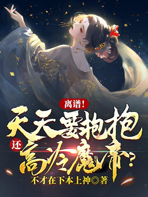 离谱！天天要抱抱，还高冷魔帝？小说阅读