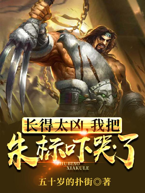 长得太凶，我把朱标吓哭了小说阅读