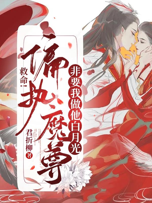 救命！偏执魔尊非要我做他白月光小说阅读