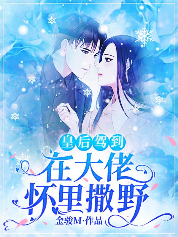 皇后驾到：在大佬怀里撒野小说阅读