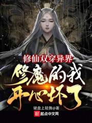 修仙双穿异界，修魔的我开心坏了小说阅读