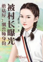 蘑菇屋：驯兽师身份，被村长曝光小说阅读