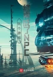 玩个游戏结果成了NPC小说阅读