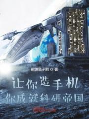 让你造手机，你成就科研帝国？小说阅读