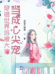 穿错世界后被大佬当成心尖宠小说阅读
