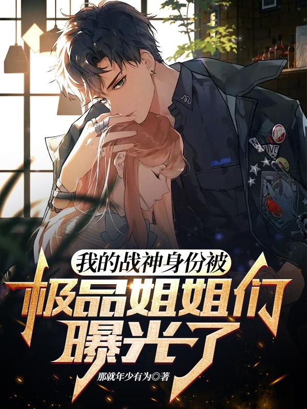 我的战神身份被极品姐姐们曝光了小说阅读