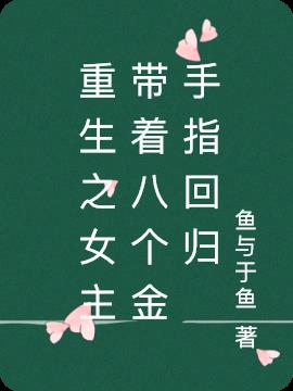 重生之女主带着八个金手指回归小说阅读