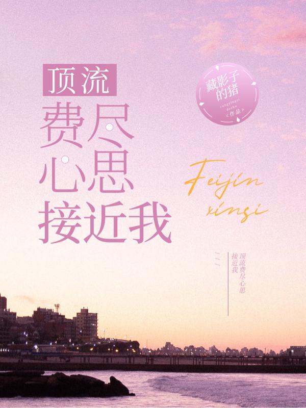 顶流费尽心思接近我小说阅读