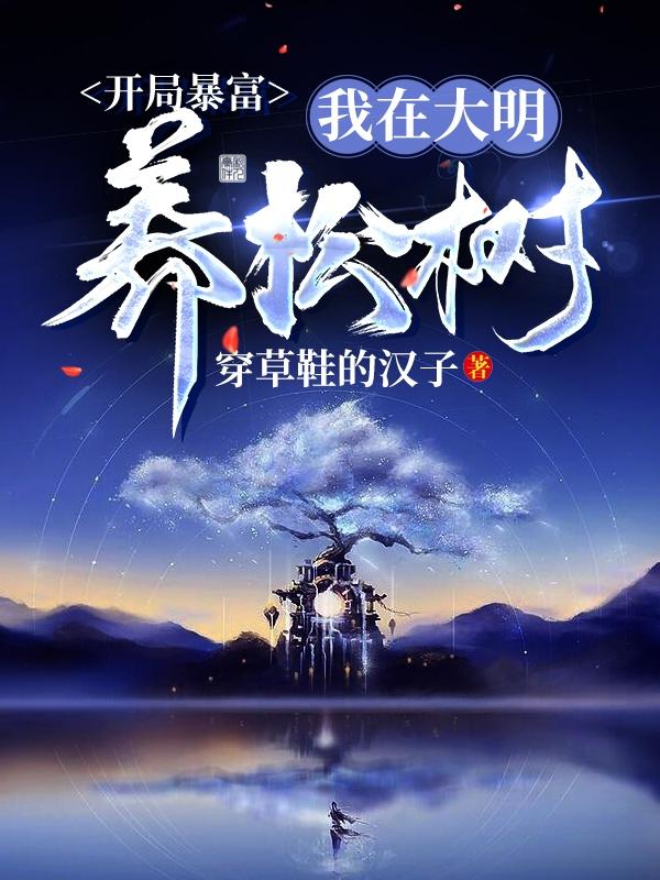 开局暴富，我在大明养松树小说阅读