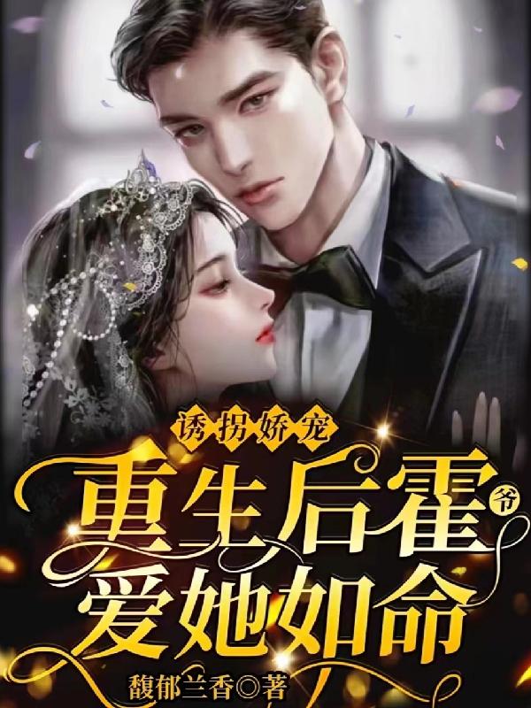 诱拐娇宠，重生后霍爷爱她如命小说阅读