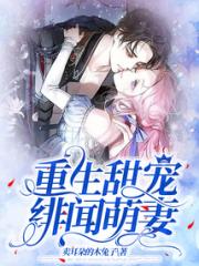 重生甜宠绯闻萌妻小说阅读