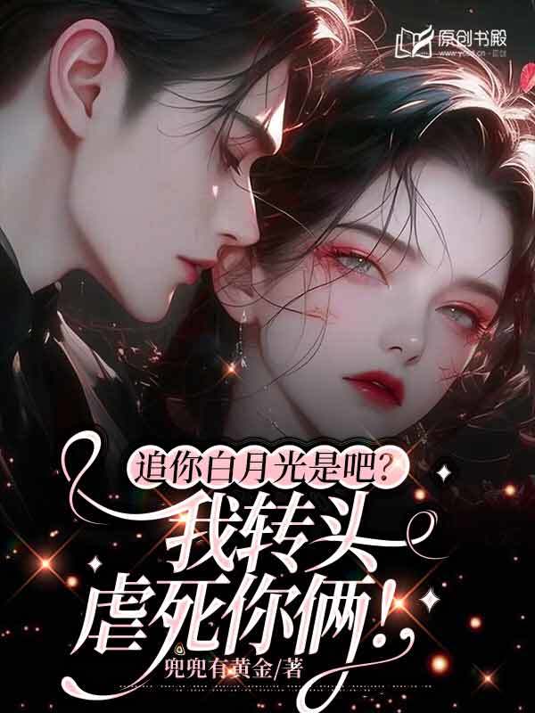 追你白月光是吧？我转头虐死你俩！小说阅读