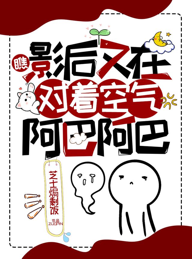 瞧！影后又在对着空气阿巴阿巴小说阅读