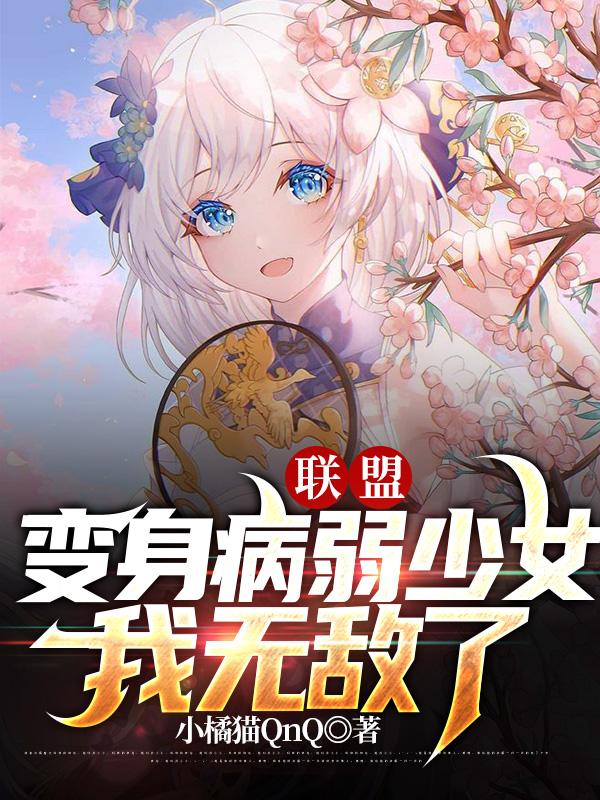 联盟：变身病弱少女，我无敌了小说阅读