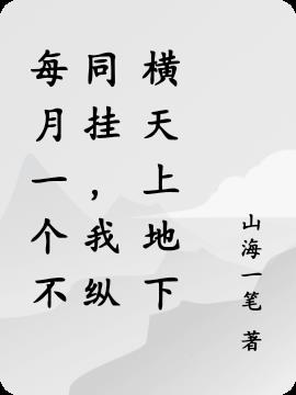 每月一个不同挂，我纵横天上地下小说阅读