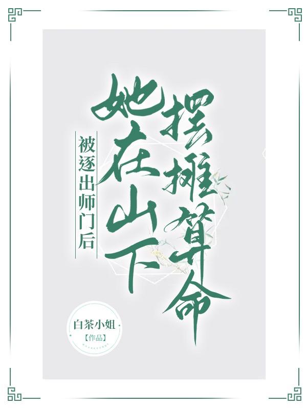 被逐出师门后，她在山下摆摊算命小说阅读