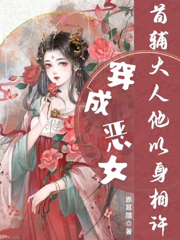 穿成恶女：首辅大人他以身相许小说阅读