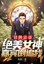 冒牌富豪，绝美女神嘉宾倒追我小说阅读