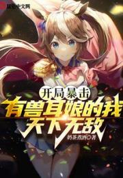开局暴击，有兽耳娘的我天下无敌小说阅读