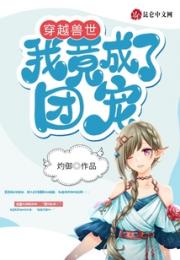 穿越兽世我竟成了团宠小说阅读