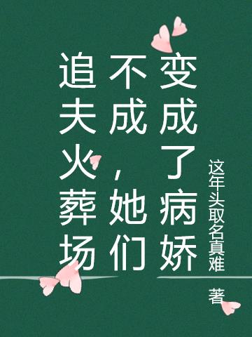 追夫火葬场不成，她们变成了病娇小说阅读