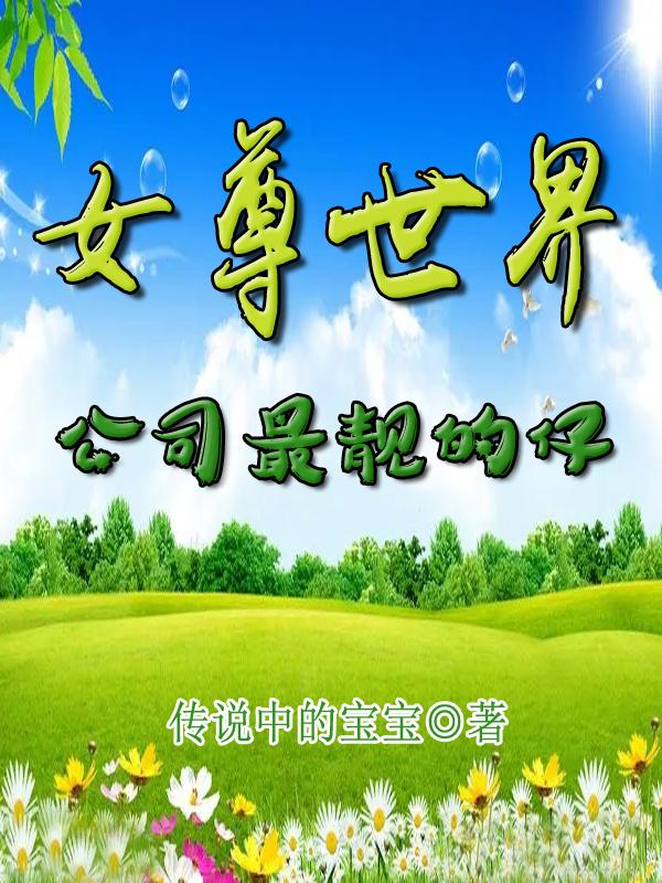 女尊世界：公司最靓的仔小说阅读