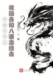 干的不开心，我回去和八婆念经去小说阅读