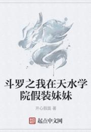 斗罗之我在天水学院假装妹妹小说阅读
