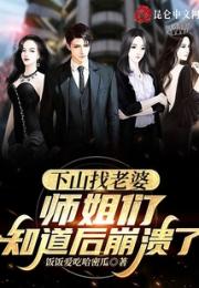 下山找老婆，师姐们知道后崩溃了小说阅读